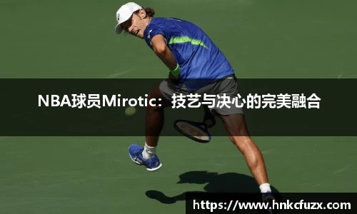 NBA球员Mirotic：技艺与决心的完美融合