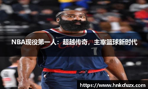 NBA现役第一人：超越传奇，主宰篮球新时代